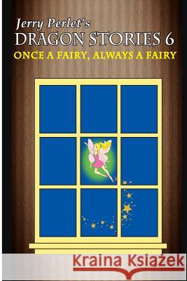 Jerry Perlet's Dragon Stories 6: Once a Fairy, Always a Fairy Marie Perlet Jerrold Perlet 9781974251919 Createspace Independent Publishing Platform - książka