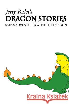 Jerry Perlet's Dragon Stories: Sara's Adventures with the Dragon MR Jerrold C. Perlet 9781482321166 Createspace - książka