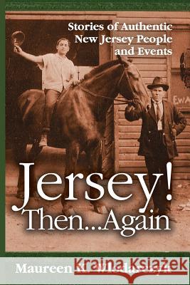 Jersey! Then . . . Again: Stories of Authentic New Jersey People and Events Maureen K. Wlodarczyk 9781495235566 Createspace - książka