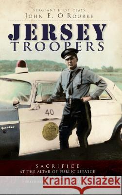 Jersey Troopers: Sacrifice at the Altar of Public Service John E. O'Rourke Eliecer Ayala 9781540229519 History Press Library Editions - książka