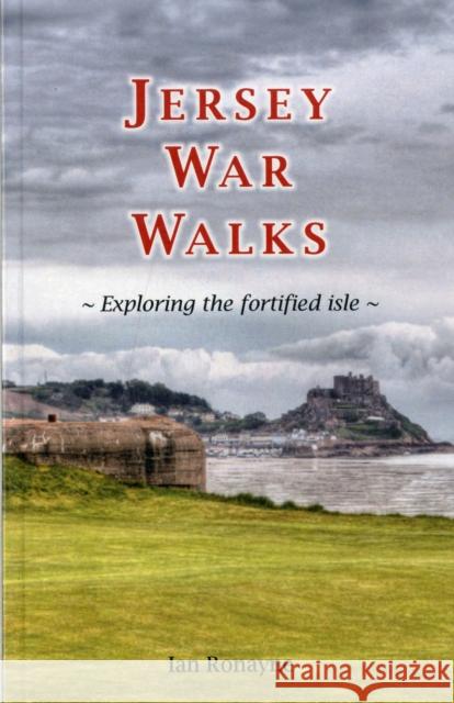Jersey War Walks: Exploring the Fortified Isle Ian Ronayne 9781906641443 Ex Libris Press - książka