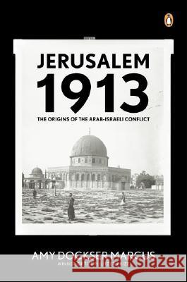 Jerusalem 1913: The Origins of the Arab-Israeli Conflict Amy Dockser Marcus 9780143113287 Penguin Books - książka