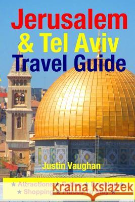 Jerusalem & Tel Aviv Travel Guide: Attractions, Eating, Drinking, Shopping & Places To Stay Vaughan, Justin 9781500539757 Createspace - książka