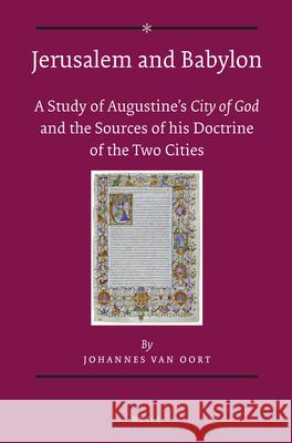 Jerusalem and Babylon: A Study Into Augustine's City of God and the Sources of His Doctrine of the Two Cities Van Oort 9789004093232 Brill Academic Publishers - książka