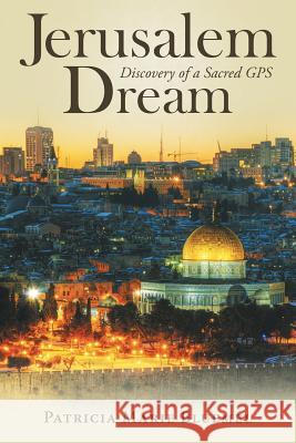 Jerusalem Dream: Discovery of a Sacred GPS Patricia Marie Bluemel 9781491752517 iUniverse - książka