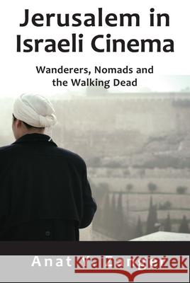 Jerusalem in Israeli Cinema: Wanderers, Nomads and the Walking Dead Anat Y. Zanger 9781912676224 Vallentine Mitchell - książka