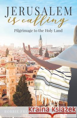 Jerusalem Is Calling: Pilgrimage to the Holy Land Robbie Freeman Shugart 9781947279544 Lifewise Books - książka