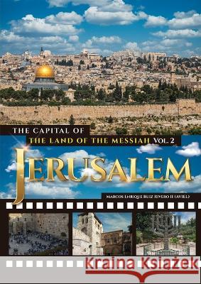 Jerusalem. The Capital of The Land of the Messiah Marcos Enrique Ruiz Rivero, II 9789657747254 Marcos Enrique Ruiz Rivero - książka