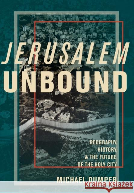 Jerusalem Unbound: Geography, History, and the Future of the Holy City Dumper, Michael 9780231161961 John Wiley & Sons - książka