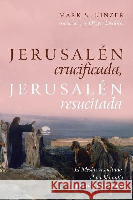 Jerusalén Crucificada, Jerusalén Resucitada: El Mesías Resucitado, El Pueblo Judío Y La Tierra Prometida Kinzer, Mark S. 9781666749274 Cascade Books - książka