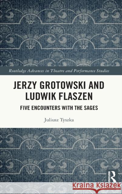 Jerzy Grotowski and Ludwik Flaszen: Five Encounters with the Sages Juliusz Tyszka 9780367644406 Routledge - książka