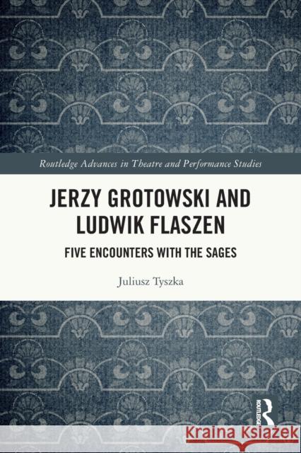 Jerzy Grotowski and Ludwik Flaszen: Five Encounters with the Sages Juliusz Tyszka 9780367644413 Routledge - książka