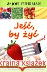 Jeść, by żyć zdrowo! w.2017 dr Joel Fuhrman 9788378292531 Varsovia - książka