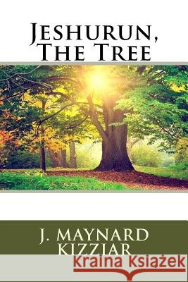 Jeshurun, The Tree Kizziar, J. Maynard 9781543069372 Createspace Independent Publishing Platform - książka