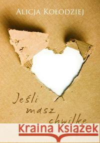 Jeśli masz chwilkę Kołodziej Alicja 9788365356314 Warszawska Grupa Wydawnicza - książka
