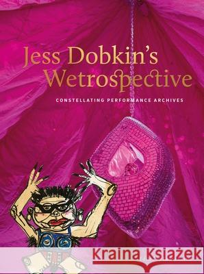 Jess Dobkin’s Wetrospective: Constellating performance archives Laura Levin 9781835950449 Intellect Books - książka