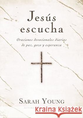 Jesús Escucha: Oraciones Devocionales Diarias de Paz, Gozo Y Esperanza Young, Sarah 9781400233502 Grupo Nelson - książka