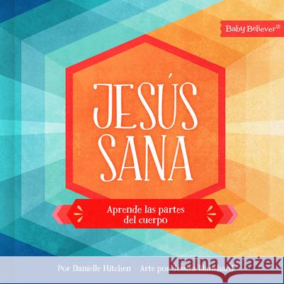 Jes?s Sana: Aprende Las Partes del Cuerpo Danielle Hitchen 9781430087526 B&H Espanol - książka