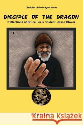 Jesse Glover: Disciples of the Dragon: Reflections of Bruce Lee's First Student, Jesse Glover James Demile Steve Smith Jesse R. Glover 9781539054221 Createspace Independent Publishing Platform - książka