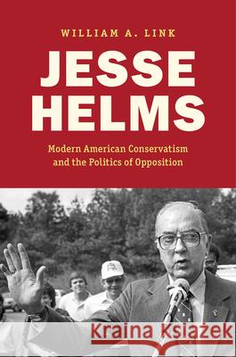 Jesse Helms: Modern Conservatism and the Politics of Opposition William A. Link 9781469694481 University of North Carolina Press - książka