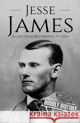Jesse James: A Life from Beginning to End History, Hourly 9798779827058 Independently Published - książka