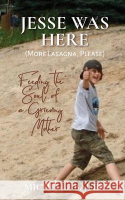 Jesse Was Here: More Lasagna, Please: Feeding the Soul of a Grieving Mother Michelle Bauer Dan Madson Liz Nitardy 9781952037054 Skrive Publications - książka