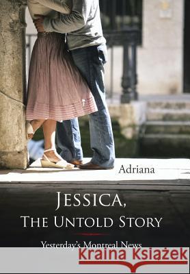 Jessica, the Untold Story: Yesterday's Montreal News Adriana 9781418486983 Authorhouse - książka