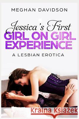 Jessica's First Girl on Girl Experience: A Lesbian Erotica Meghan Davidson 9781726631761 Independently Published - książka