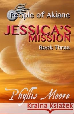 Jessica's Mission: People of Akiane Book 3 Phyllis Moore 9780990709145 Myth Rider Publishers - książka