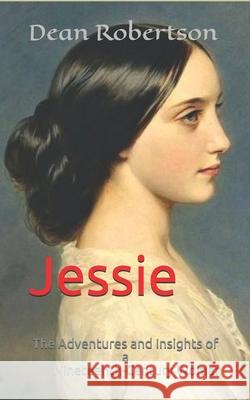 Jessie: The Adventures and Insights of a Nineteenth-Century Woman Dean Robertson 9781973175278 Independently Published - książka