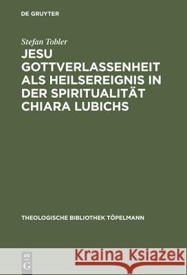 Jesu Gottverlassenheit als Heilsereignis in der Spiritualität Chiara Lubichs Tobler, Stefan 9783110172553 Walter de Gruyter & Co - książka