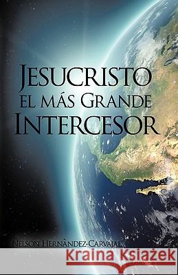 Jesucristo El Mas Grande Intercesor Nelson Hernandez-Carvajal 9781426909306 Trafford Publishing - książka