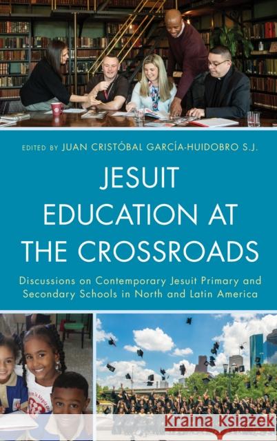 Jesuit Education at the Crossroads: Discussions on Contemporary Jesuit Primary and Secondary Schools in North and Latin America Juan Crist Garcia-Huidobro Joseph Fichter Luiz Fernand 9781793604132 Lexington Books - książka