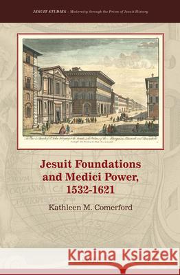 Jesuit Foundations and Medici Power, 1532–1621  Kathleen Comerford 9789004284517 Brill - książka