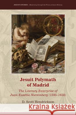 Jesuit Polymath of Madrid: The Literary Enterprise of Juan Eusebio Nieremberg (1595–1658) D. Scott Hendrickson 9789004293519 Brill - książka