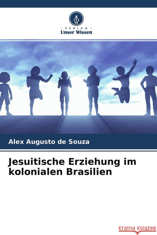 Jesuitische Erziehung im kolonialen Brasilien de Souza, Alex Augusto 9786204265360 Verlag Unser Wissen - książka