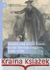 Jesuits and Asian Goods in the Iberian Empires, 1580–1700 Pedro Omar Svriz-Wucherer 9789819924639 Springer Nature Singapore