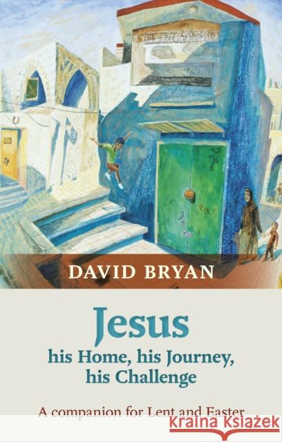 Jesus - His Home, His Journey, His Challenge: A Companion For Lent And Easter David Bryan 9780281071081  - książka