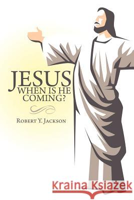 Jesus - When Is He Coming? Robert Y. Jackson 9781463415808 Authorhouse - książka