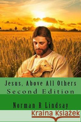Jesus, Above All Others: Second Edition Norman R. Lindsay 9781500825744 Createspace - książka