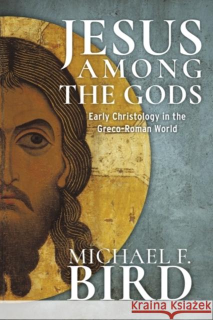 Jesus Among the Gods: Early Christology in the Greco-Roman World Bird, Michael F. 9781481316750 Baylor University Press - książka