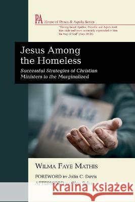 Jesus Among the Homeless: Successful Strategies of Christian Ministers to the Marginalized Wilma Faye Mathis Julia C. Davis Olga Soler 9781666758887 Wipf & Stock Publishers - książka