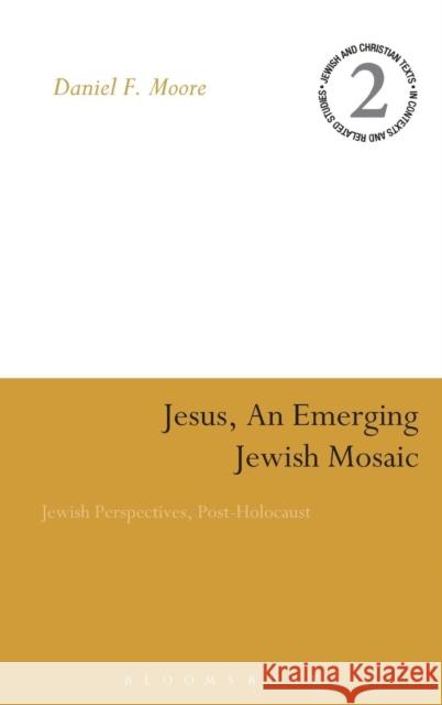 Jesus, an Emerging Jewish Mosaic: Jewish Perspectives, Post-Holocaust Moore, Daniel F. 9780567027382 T & T Clark International - książka