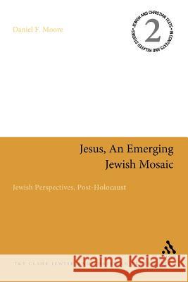 Jesus, an Emerging Jewish Mosaic: Jewish Perspectives, Post-Holocaust Moore, Daniel F. 9780567118554 T&t Clark Int'l - książka