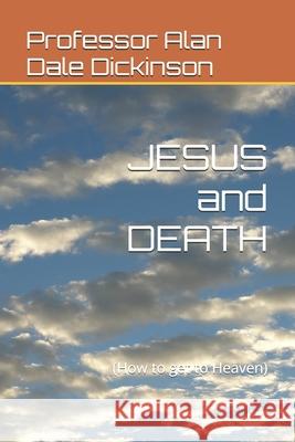 JESUS and DEATH: (How to get to Heaven) Dickinson, Alan Dale 9781545124338 Createspace Independent Publishing Platform - książka