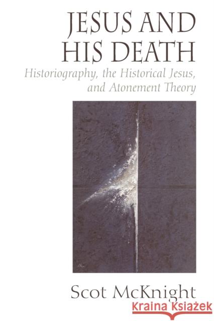 Jesus and His Death: Historiography, the Historical Jesus, and Atonement Theory McKnight, Scot 9781932792799 Baylor University Press - książka