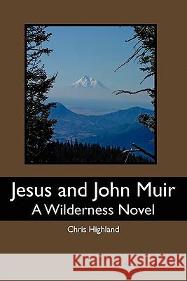 Jesus and John Muir: A Wilderness Novel Chris Highland 9781452874197 Createspace - książka