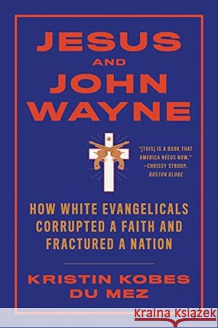 Jesus and John Wayne: How White Evangelicals Corrupted a Faith and Fractured a Nation Kristin (Calvin University) Kobes Du Mez 9781631499050 WW Norton & Co - książka