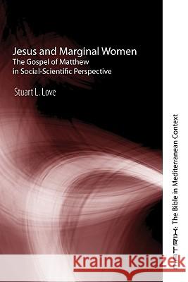 Jesus and Marginal Women: The Gospel of Matthew in Social-Scientific Perspective Love, Stuart L. 9781597528030 Cascade Books - książka