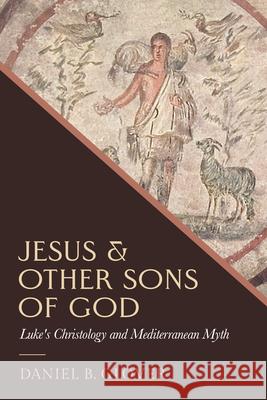 Jesus and Other Sons of God: Luke's Christology and Mediterranean Myth Daniel B. Glover 9781481322089 Baylor University Press - książka